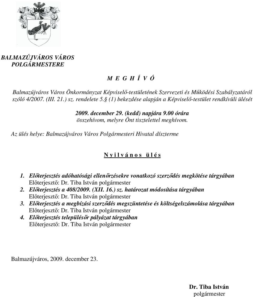 Az ülés helye: Balmazújváros Város Polgármesteri Hivatal díszterme N y i l v á n o s ü l é s 1. Elıterjesztés adóhatósági ellenırzésekre vonatkozó szerzıdés megkötése tárgyában Elıterjesztı: Dr.