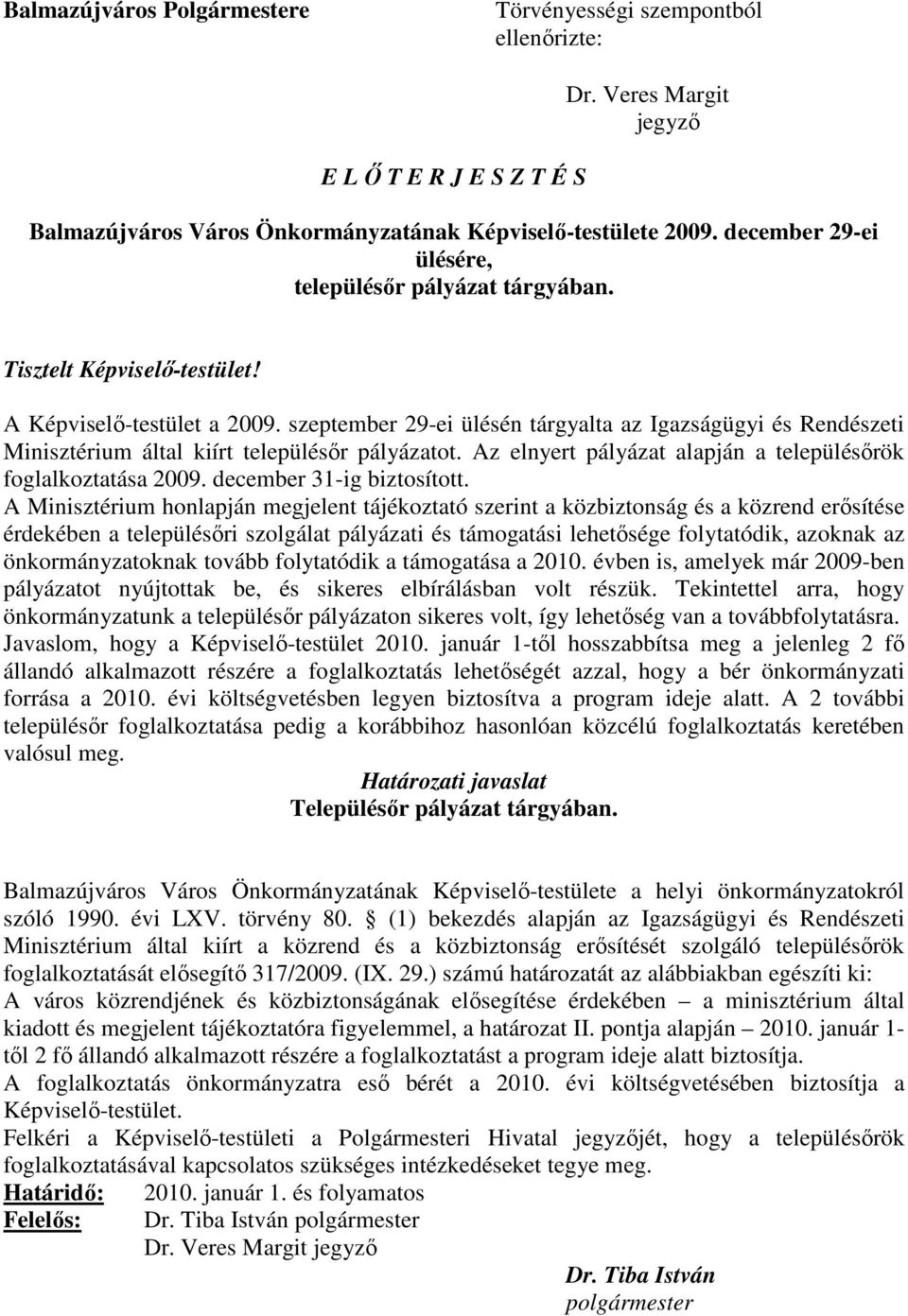 szeptember 29-ei ülésén tárgyalta az Igazságügyi és Rendészeti Minisztérium által kiírt településır pályázatot. Az elnyert pályázat alapján a településırök foglalkoztatása 2009.