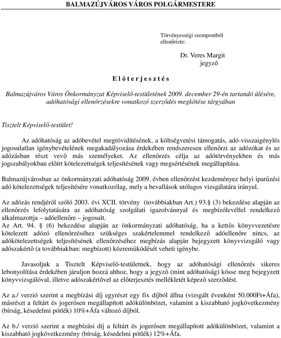 Az adóhatóság az adóbevétel megrövidítésének, a költségvetési támogatás, adó-visszaigénylés jogosulatlan igénybevételének megakadályozása érdekében rendszeresen ellenırzi az adózókat és az adózásban