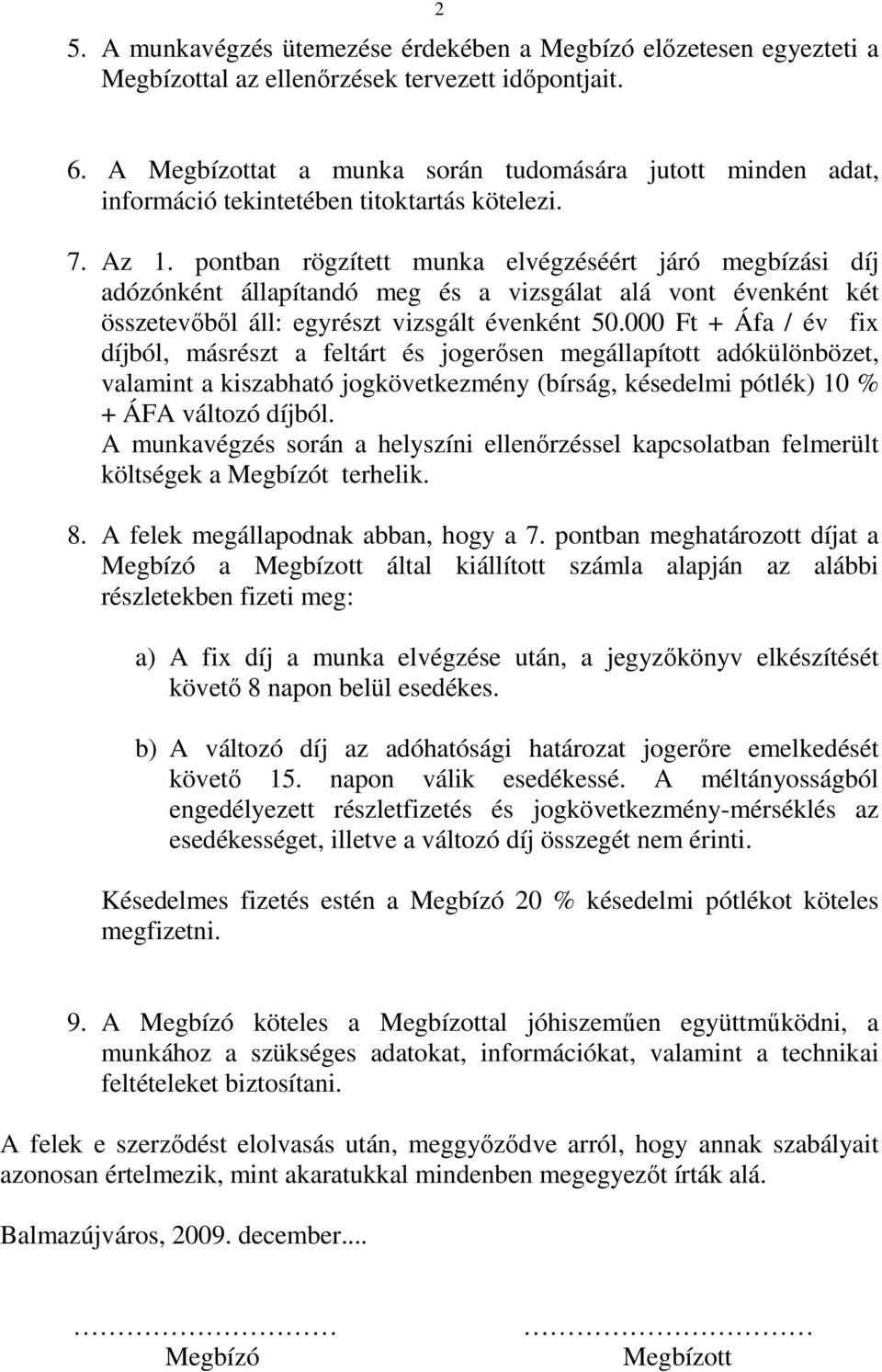 pontban rögzített munka elvégzéséért járó megbízási díj adózónként állapítandó meg és a vizsgálat alá vont évenként két összetevıbıl áll: egyrészt vizsgált évenként 50.