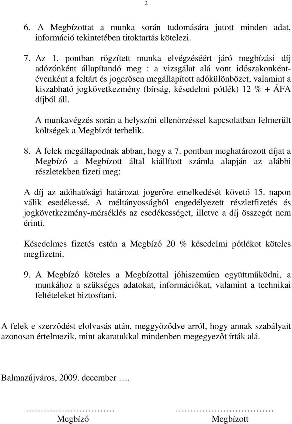 kiszabható jogkövetkezmény (bírság, késedelmi pótlék) 12 % + ÁFA díjból áll. A munkavégzés során a helyszíni ellenırzéssel kapcsolatban felmerült költségek a Megbízót terhelik. 8.