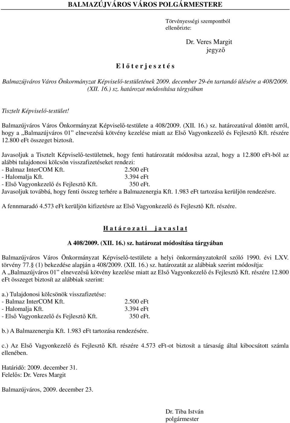 részére 12.800 eft összeget biztosít. Javasoljuk a Tisztelt Képviselı-testületnek, hogy fenti határozatát módosítsa azzal, hogy a 12.