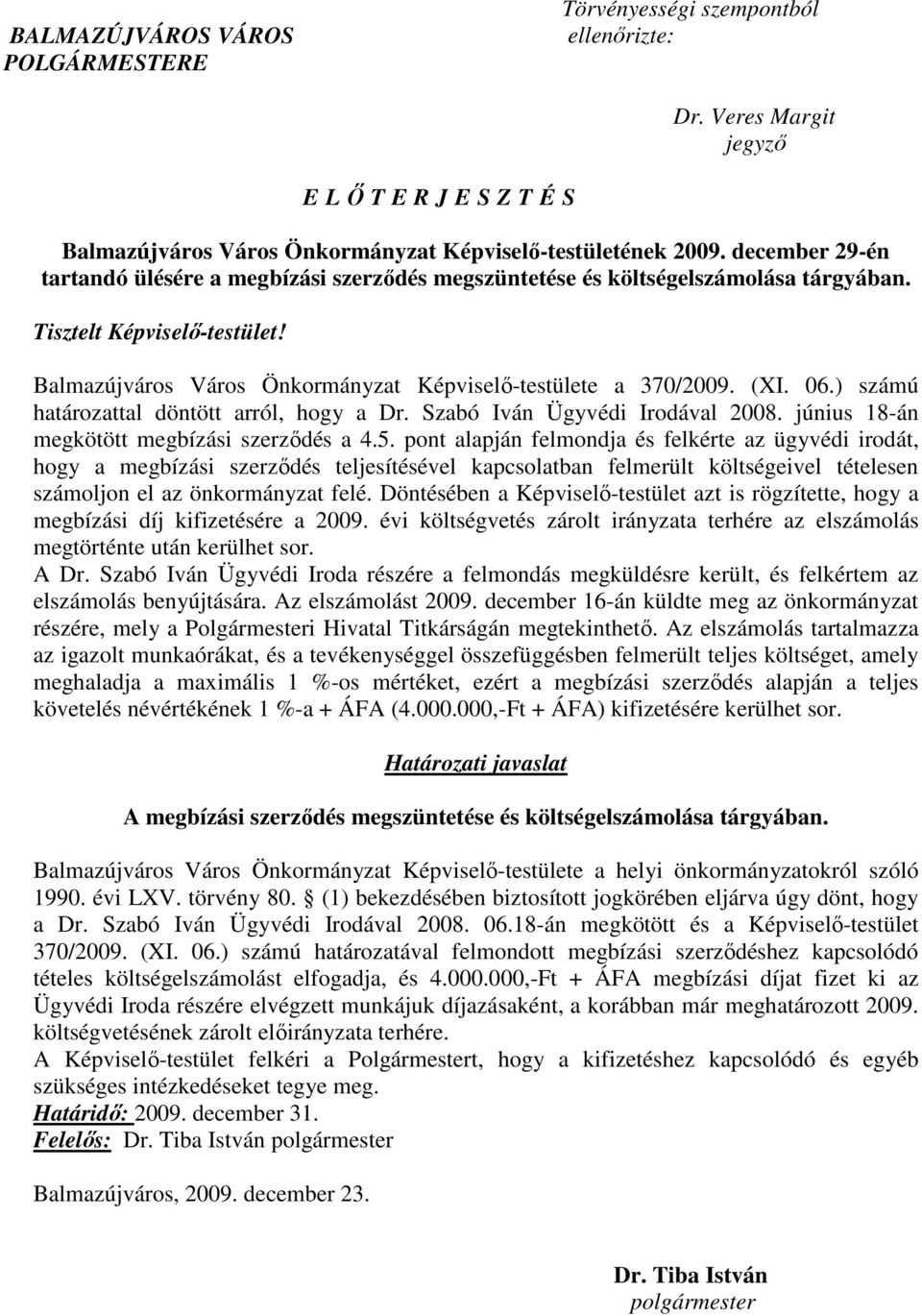 06.) számú határozattal döntött arról, hogy a Dr. Szabó Iván Ügyvédi Irodával 2008. június 18-án megkötött megbízási szerzıdés a 4.5.