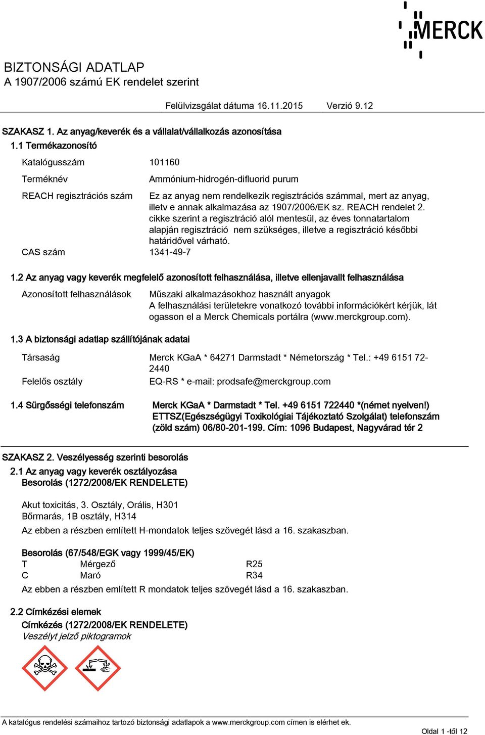 cikke szerint a regisztráció alól mentesül, az éves tonnatartalom alapján regisztráció nem szükséges, illetve a regisztráció későbbi határidővel várható. CAS szám 1341-49-7 1.