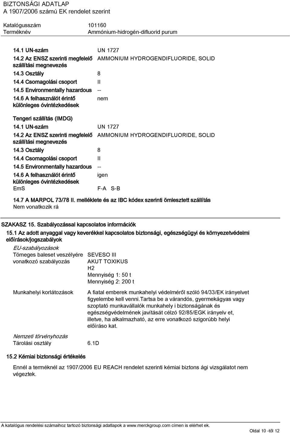 SOLID igen F-A S-B 14.7 A MARPOL 73/78 II. melléklete és az IBC kódex szerinti ömlesztett szállítás Nem vonatkozik rá SZAKASZ 15. Szabályozással kapcsolatos információk 15.