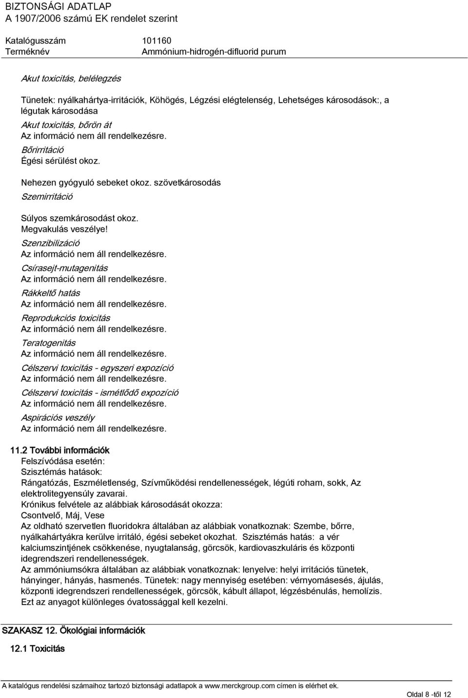 Szenzibilizáció Csírasejt-mutagenitás Rákkeltő hatás Reprodukciós toxicitás Teratogenitás Célszervi toxicitás - egyszeri expozíció Célszervi toxicitás - ismétlődő expozíció Aspirációs veszély 11.
