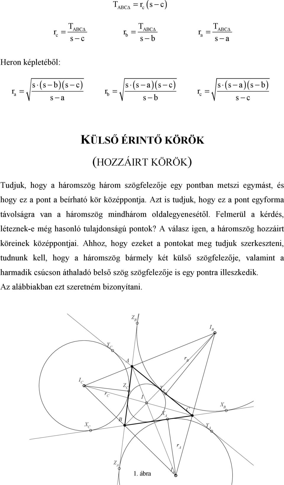 Felmeül a kédés, léteznek-e még hasonló tulajdonságú pontok? válasz igen, a háomszög hozzáit köeinek középpontjai.