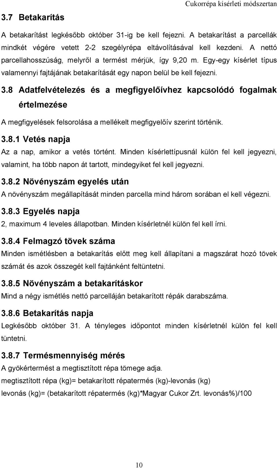 8 Adatfelvételezés és a megfigyelőívhez kapcsolódó fogalmak értelmezése A megfigyelések felsorolása a mellékelt megfigyelőív szerint történik. 3.8.1 Vetés napja Az a nap, amikor a vetés történt.