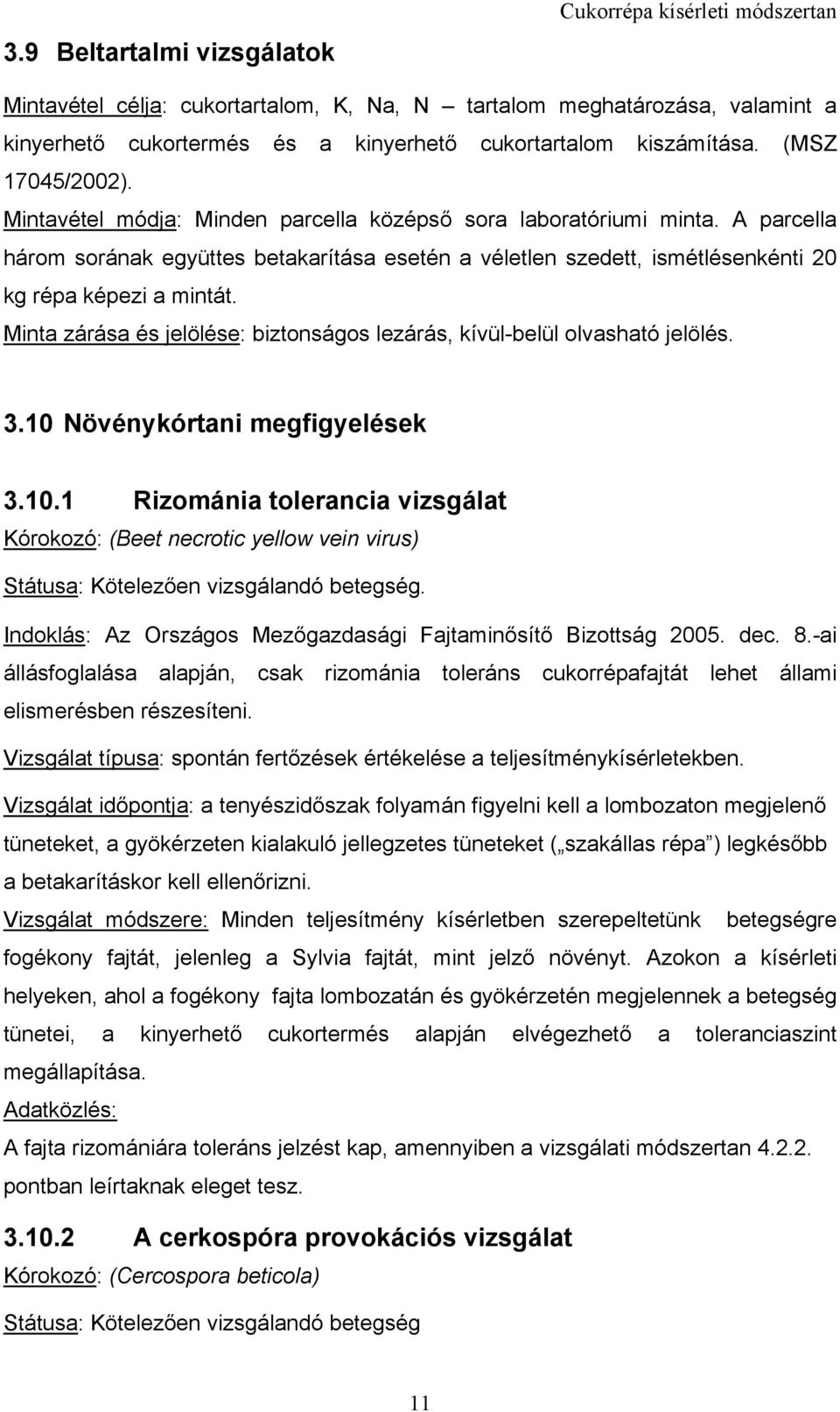 A parcella három sorának együttes betakarítása esetén a véletlen szedett, ismétlésenkénti 20 kg répa képezi a mintát. Minta zárása és jelölése: biztonságos lezárás, kívül-belül olvasható jelölés. 3.
