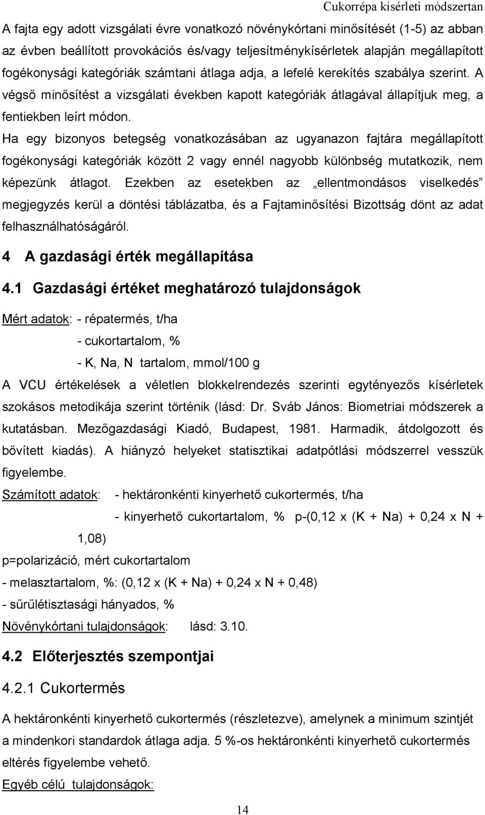 Ha egy bizonyos betegség vonatkozásában az ugyanazon fajtára megállapított fogékonysági kategóriák között 2 vagy ennél nagyobb különbség mutatkozik, nem képezünk átlagot.