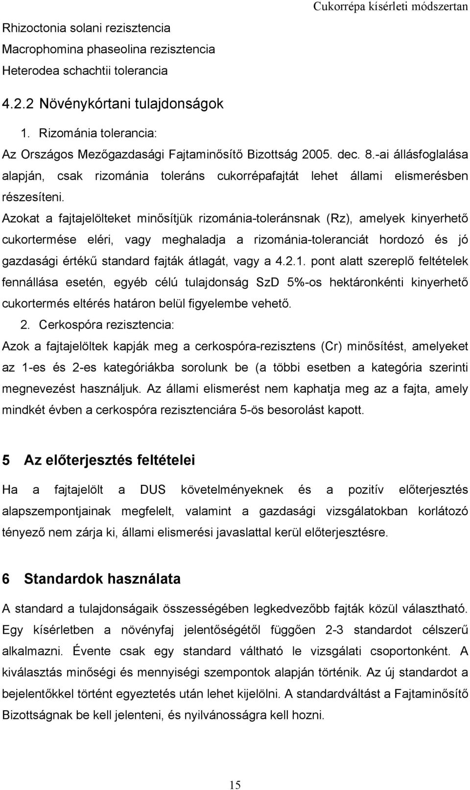 Azokat a fajtajelölteket minősítjük rizománia-toleránsnak (Rz), amelyek kinyerhető cukortermése eléri, vagy meghaladja a rizománia-toleranciát hordozó és jó gazdasági értékű standard fajták átlagát,