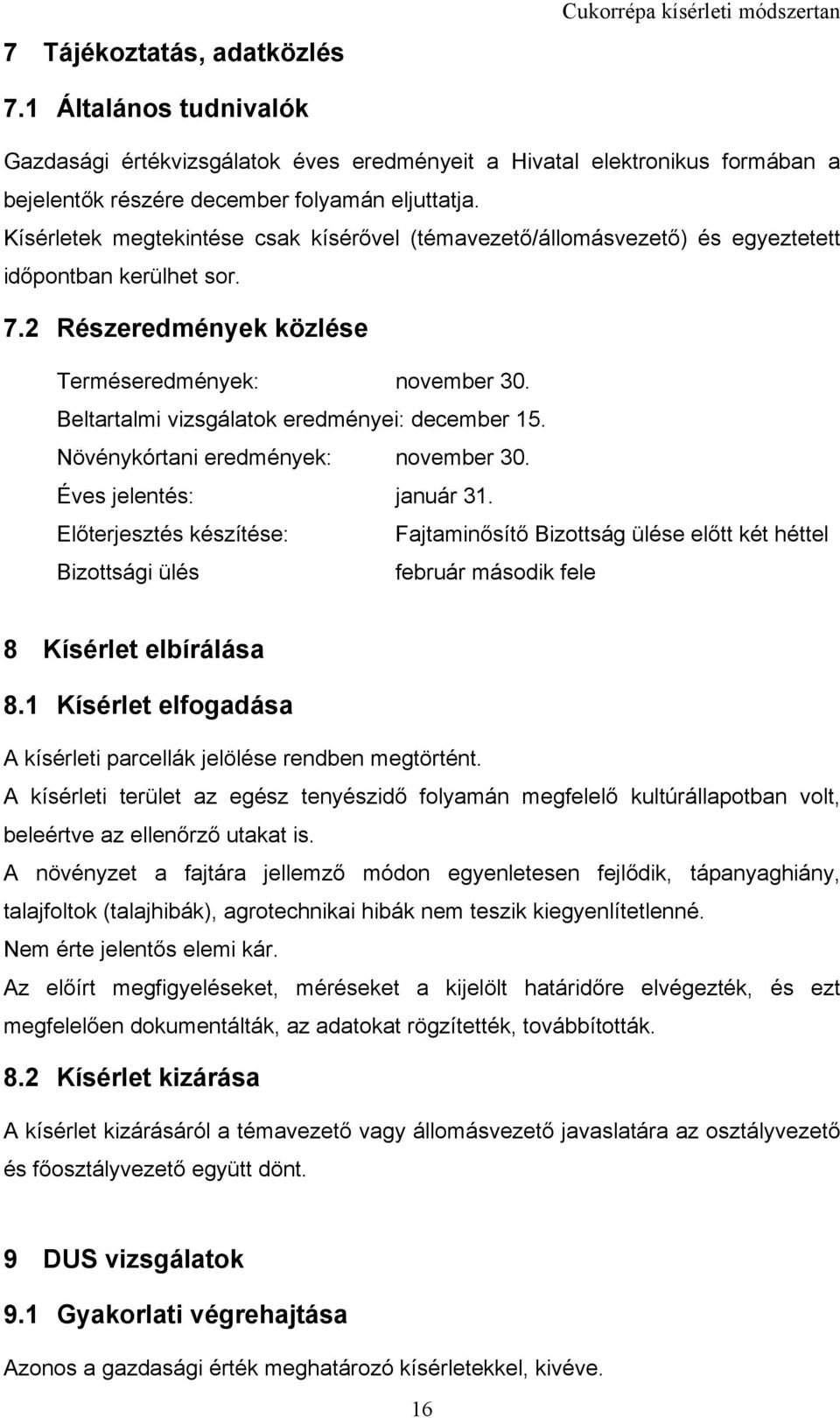 Kísérletek megtekintése csak kísérővel (témavezető/állomásvezető) és egyeztetett időpontban kerülhet sor. 7.2 Részeredmények közlése Terméseredmények: november 30.