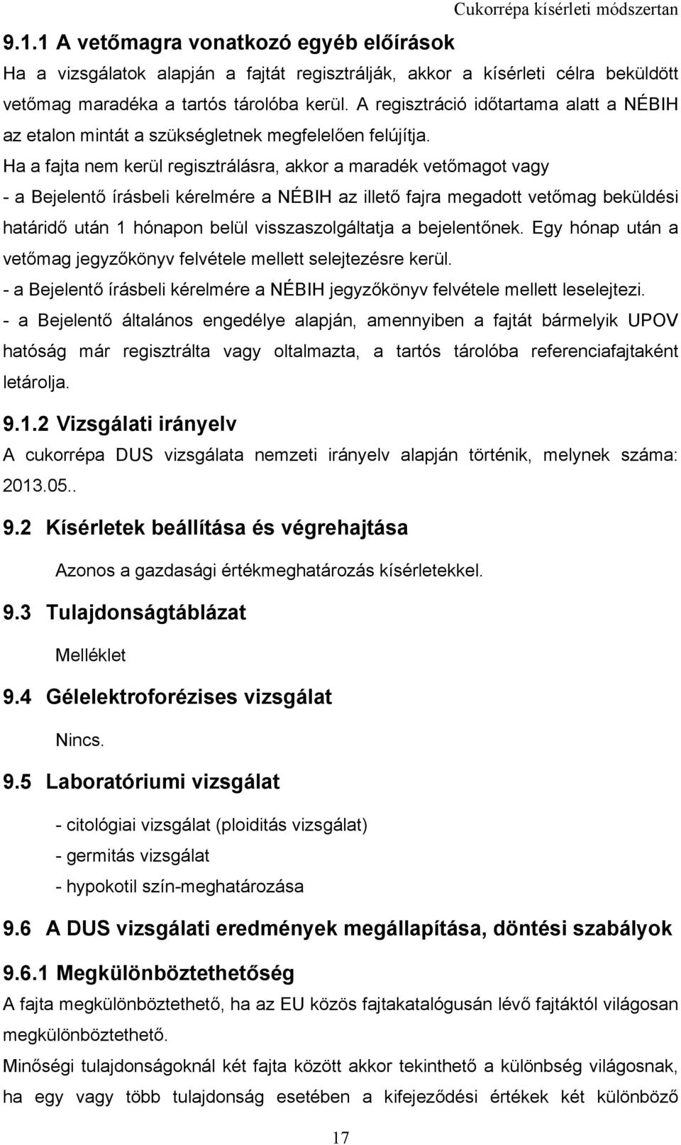 Ha a fajta nem kerül regisztrálásra, akkor a maradék vetőmagot vagy - a Bejelentő írásbeli kérelmére a NÉBIH az illető fajra megadott vetőmag beküldési határidő után 1 hónapon belül