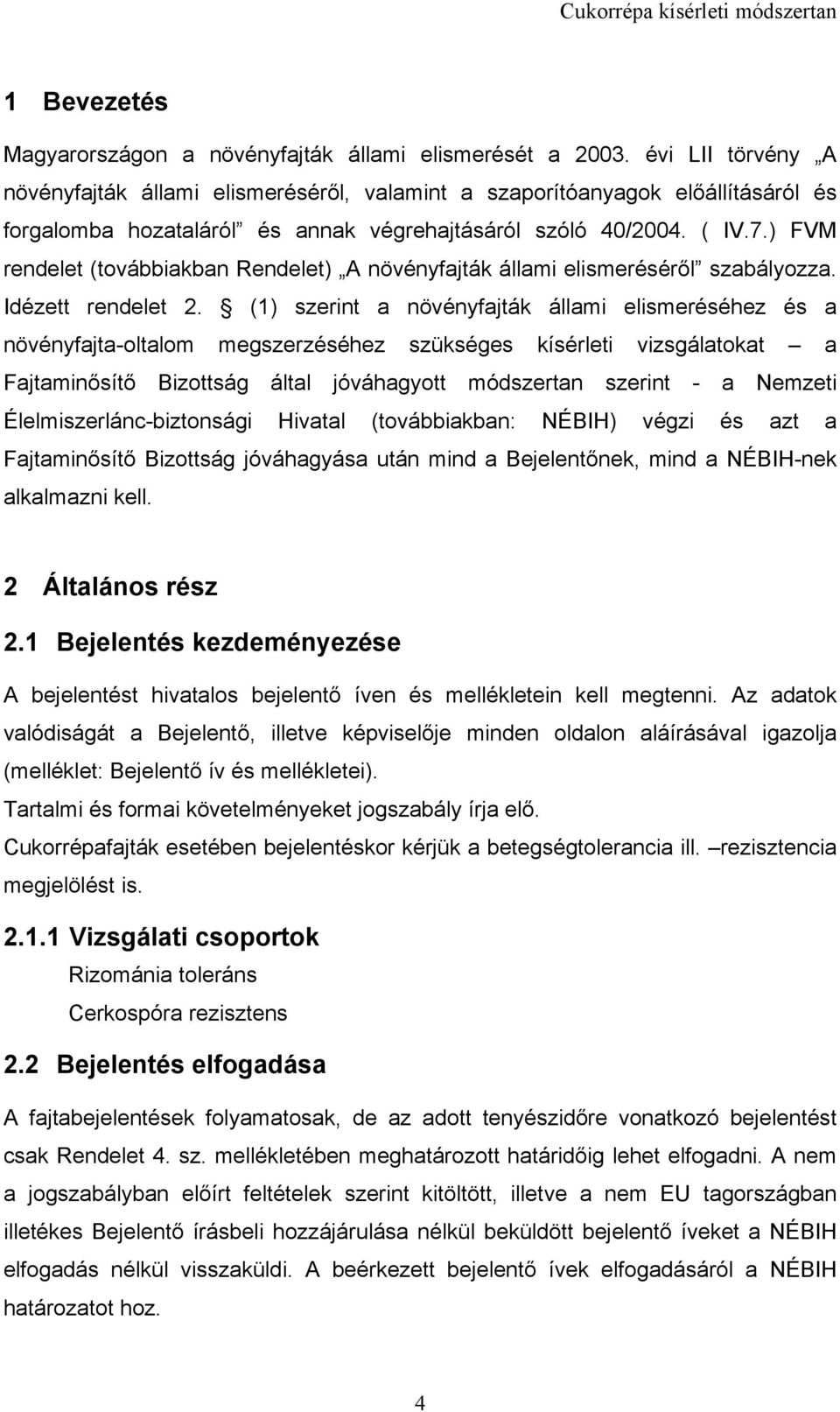 ) FVM rendelet (továbbiakban Rendelet) A növényfajták állami elismeréséről szabályozza. Idézett rendelet 2.