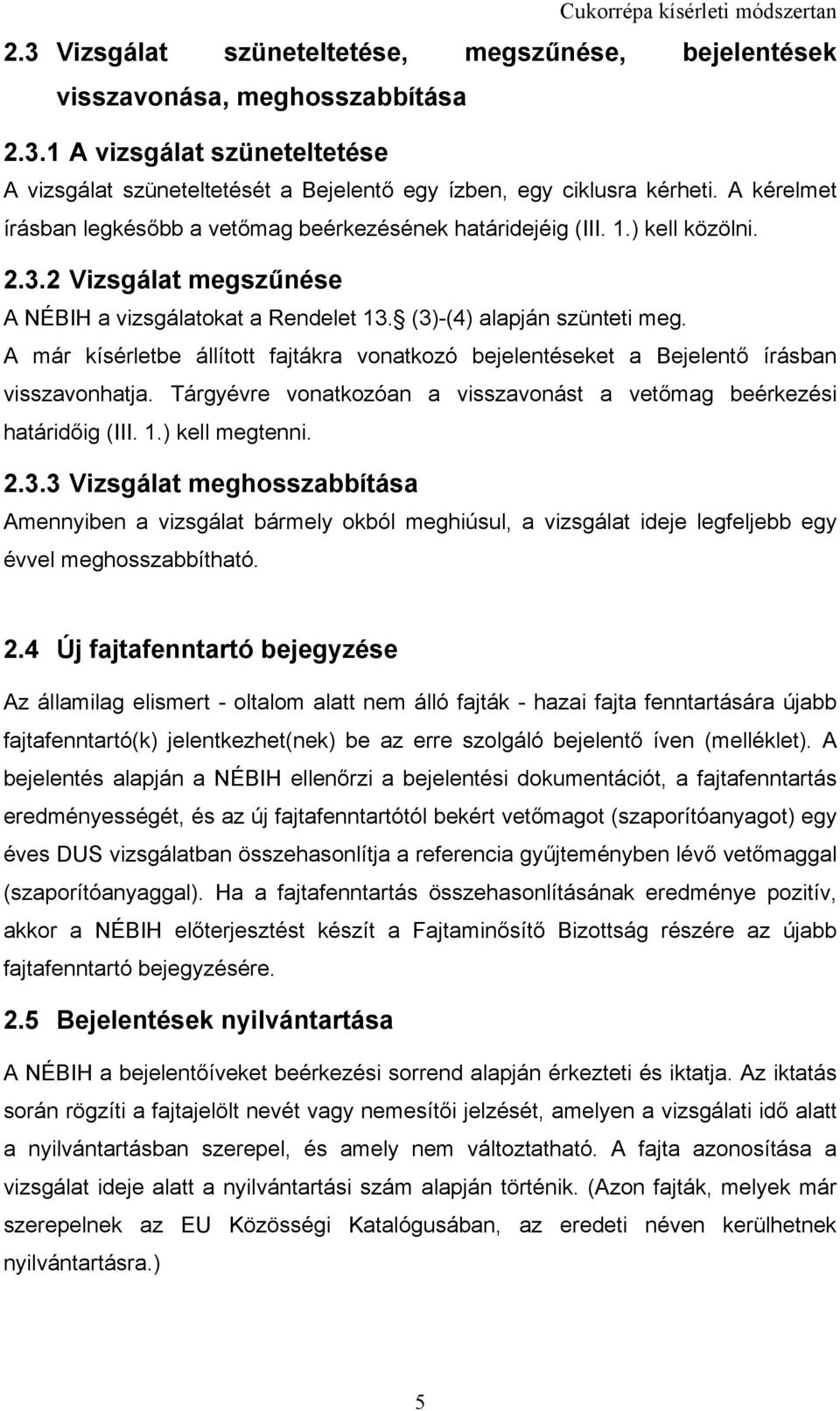 A már kísérletbe állított fajtákra vonatkozó bejelentéseket a Bejelentő írásban visszavonhatja. Tárgyévre vonatkozóan a visszavonást a vetőmag beérkezési határidőig (III. 1.) kell megtenni. 2.3.