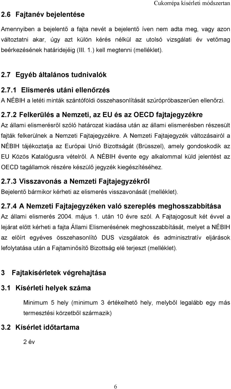 2.7.2 Felkerülés a Nemzeti, az EU és az OECD fajtajegyzékre Az állami elismerésről szóló határozat kiadása után az állami elismerésben részesült fajták felkerülnek a Nemzeti Fajtajegyzékre.