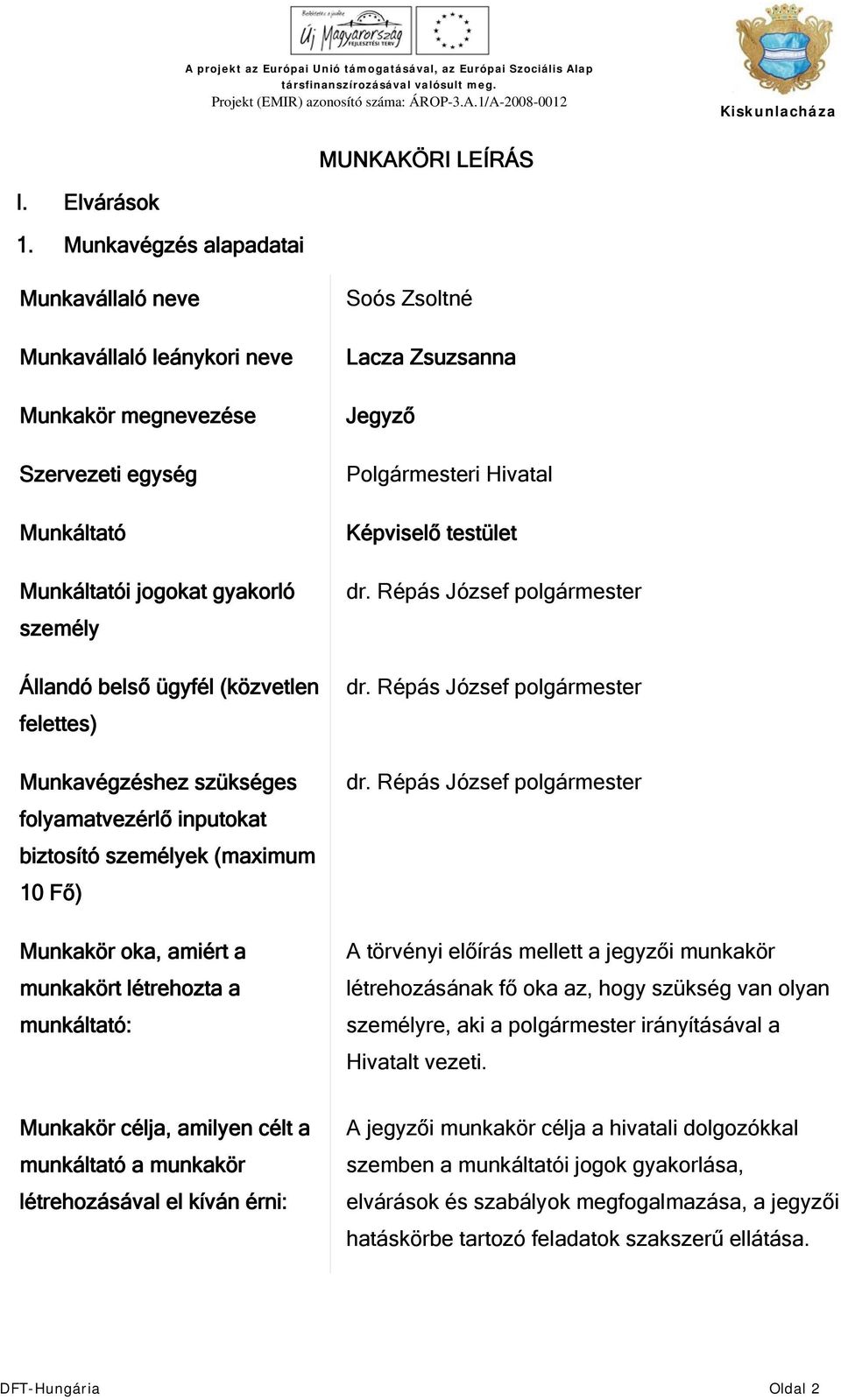 Munkavégzéshez szükséges folyamatvezérlő inputokat biztosító személyek (maximum 10 Fő) Munkakör oka, amiért a munkakört létrehozta a munkáltató: Soós Zsoltné Lacza Zsuzsanna Jegyző Polgármesteri