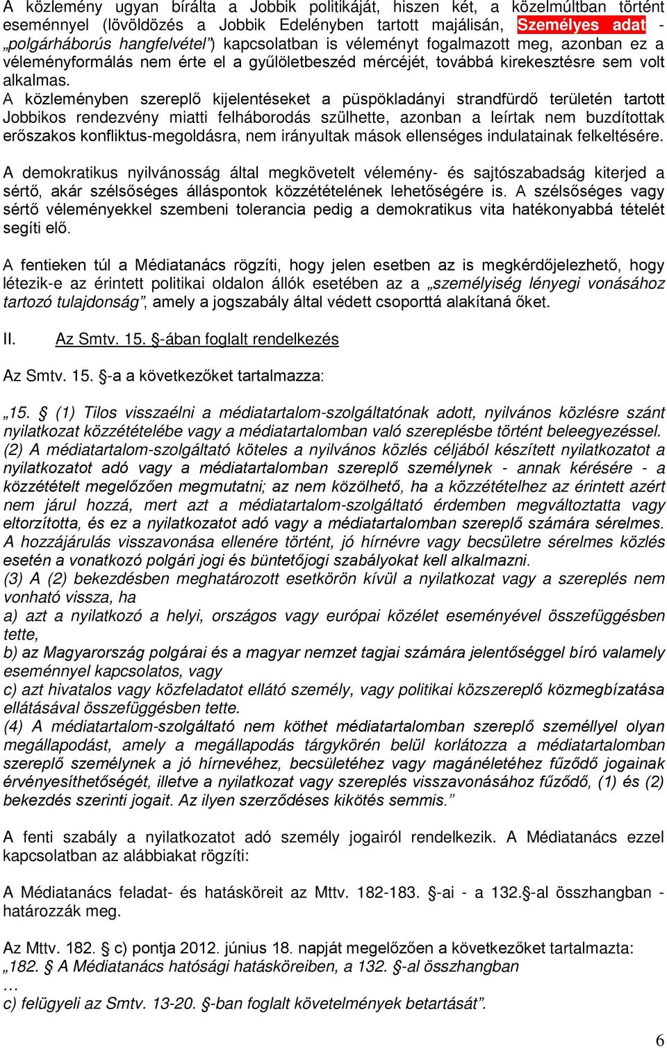 A közleményben szereplő kijelentéseket a püspökladányi strandfürdő területén tartott Jobbikos rendezvény miatti felháborodás szülhette, azonban a leírtak nem buzdítottak erőszakos