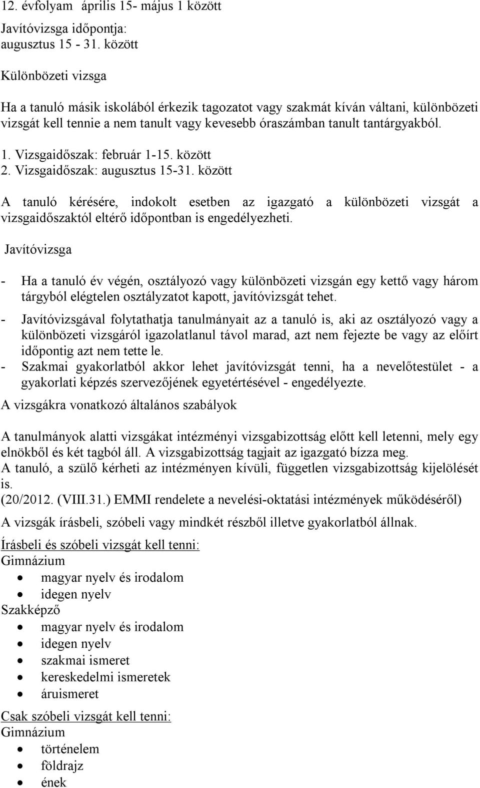 Vizsgaidőszak: február 1-15. között 2. Vizsgaidőszak: augusztus 15-31.