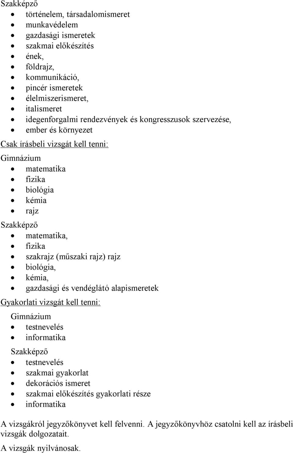 (műszaki rajz) rajz biológia, kémia, gazdasági és vendéglátó alapismeretek Gyakorlati vizsgát kell tenni: Gimnázium testnevelés informatika Szakképző testnevelés szakmai gyakorlat