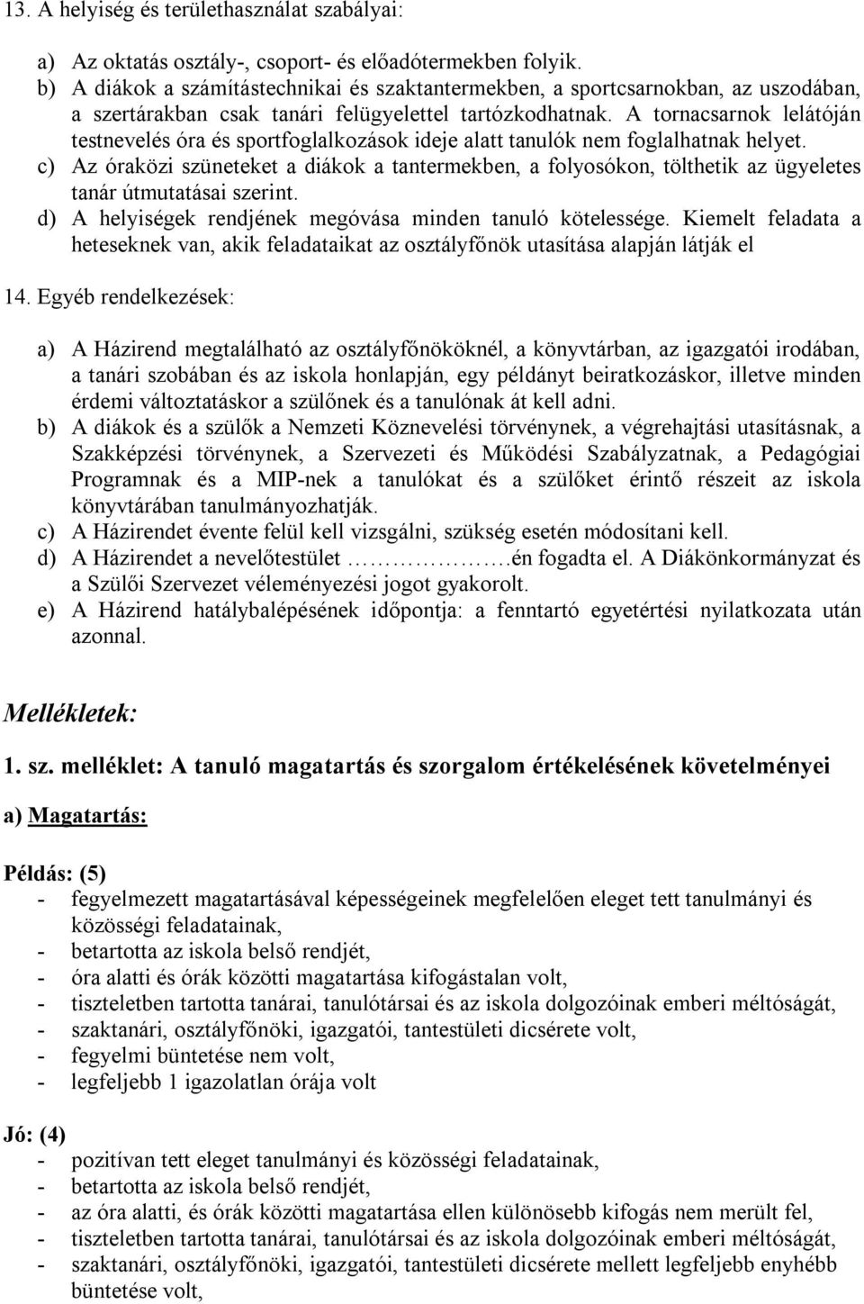 A tornacsarnok lelátóján testnevelés óra és sportfoglalkozások ideje alatt tanulók nem foglalhatnak helyet.
