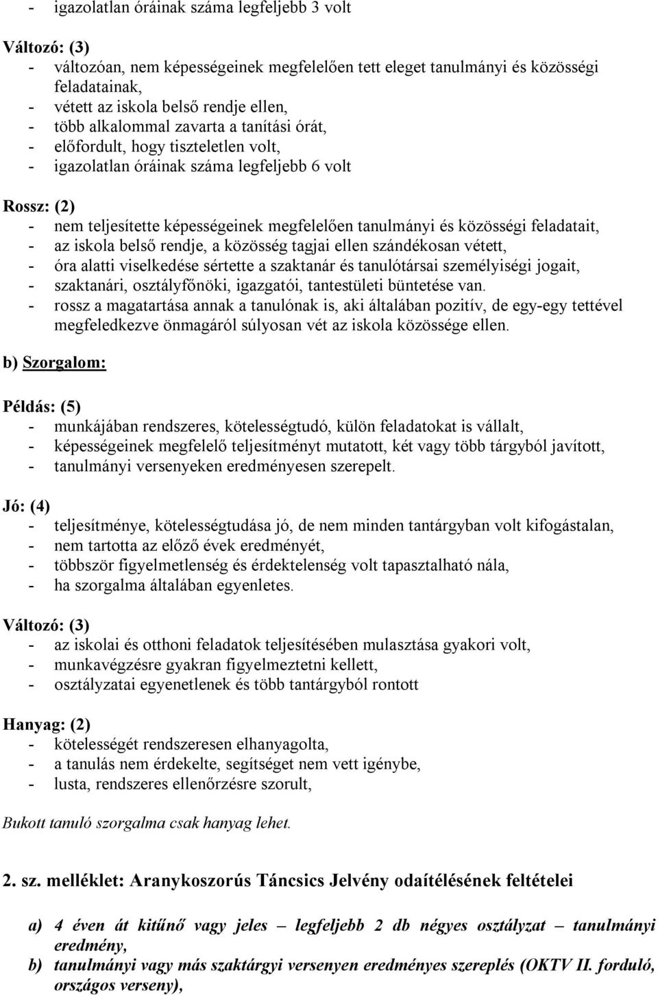 feladatait, - az iskola belső rendje, a közösség tagjai ellen szándékosan vétett, - óra alatti viselkedése sértette a szaktanár és tanulótársai személyiségi jogait, - szaktanári, osztályfőnöki,