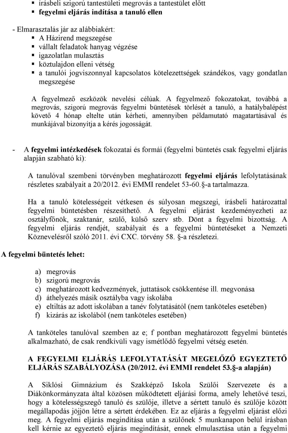 A fegyelmező fokozatokat, továbbá a megrovás, szigorú megrovás fegyelmi büntetések törlését a tanuló, a hatálybalépést követő 4 hónap eltelte után kérheti, amennyiben példamutató magatartásával és