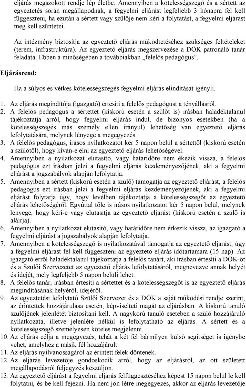 fegyelmi eljárást meg kell szüntetni. Az intézmény biztosítja az egyeztető eljárás működtetéséhez szükséges feltételeket (terem, infrastruktúra).