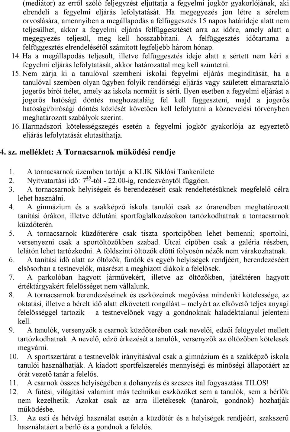 a megegyezés teljesül, meg kell hosszabbítani. A felfüggesztés időtartama a felfüggesztés elrendelésétől számított legfeljebb három hónap. 14.
