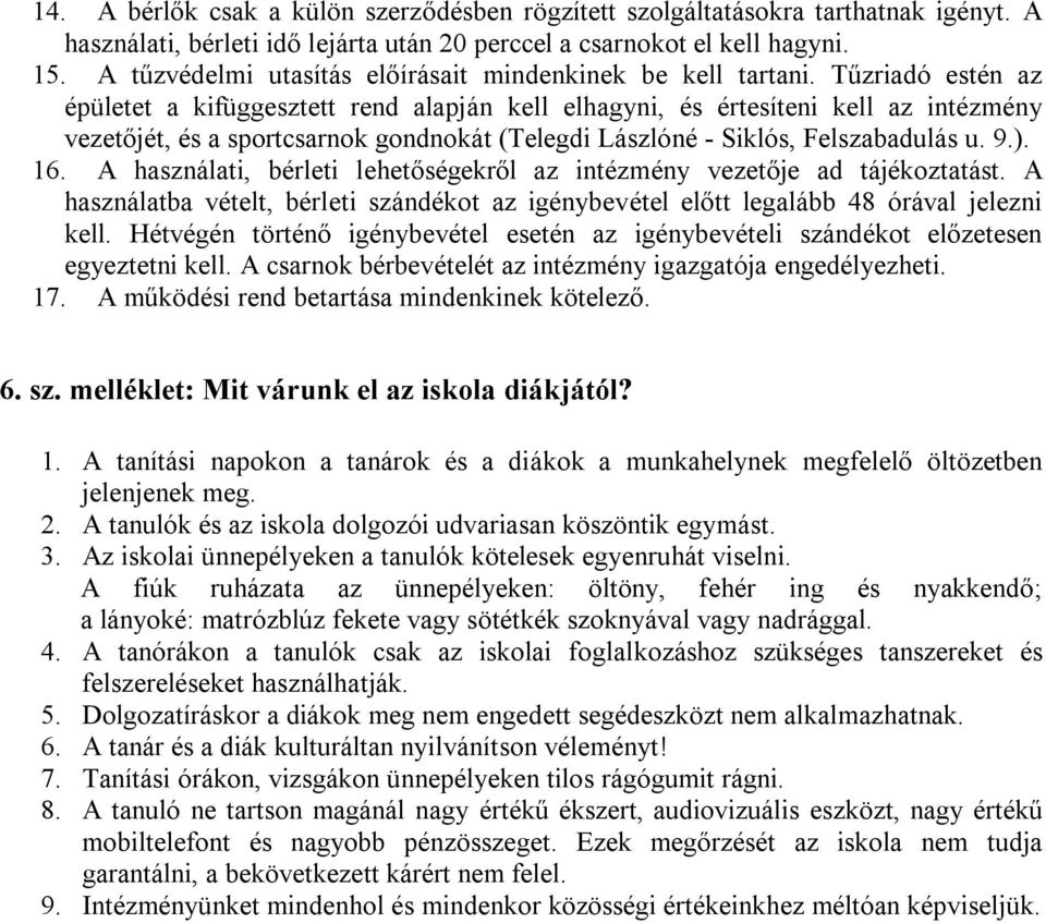 Tűzriadó estén az épületet a kifüggesztett rend alapján kell elhagyni, és értesíteni kell az intézmény vezetőjét, és a sportcsarnok gondnokát (Telegdi Lászlóné - Siklós, Felszabadulás u. 9.). 16.