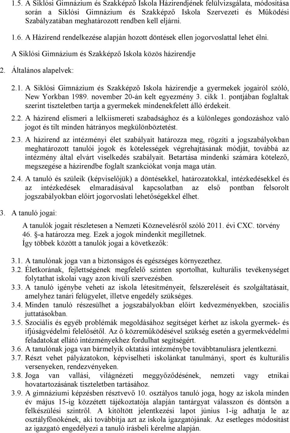 november 20-án kelt egyezmény 3. cikk 1. pontjában foglaltak szerint tiszteletben tartja a gyermekek mindenekfelett álló érdekeit. 2.2. A házirend elismeri a lelkiismereti szabadsághoz és a különleges gondozáshoz való jogot és tilt minden hátrányos megkülönböztetést.