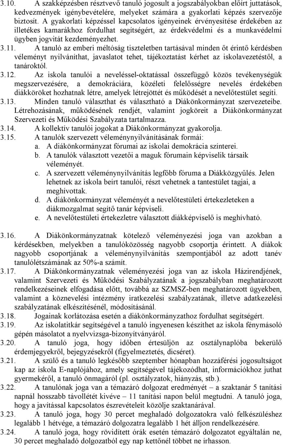 A tanuló az emberi méltóság tiszteletben tartásával minden őt érintő kérdésben véleményt nyilváníthat, javaslatot tehet, tájékoztatást kérhet az iskolavezetéstől, a tanároktól. 3.12.