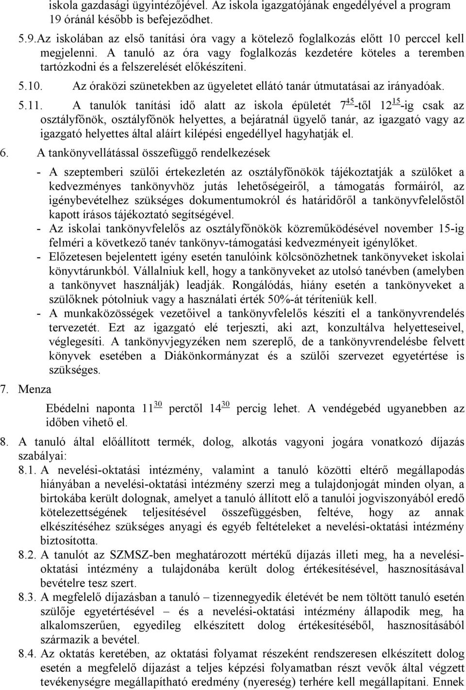 A tanulók tanítási idő alatt az iskola épületét 7 45 -től 12 15 -ig csak az osztályfőnök, osztályfőnök helyettes, a bejáratnál ügyelő tanár, az igazgató vagy az igazgató helyettes által aláírt