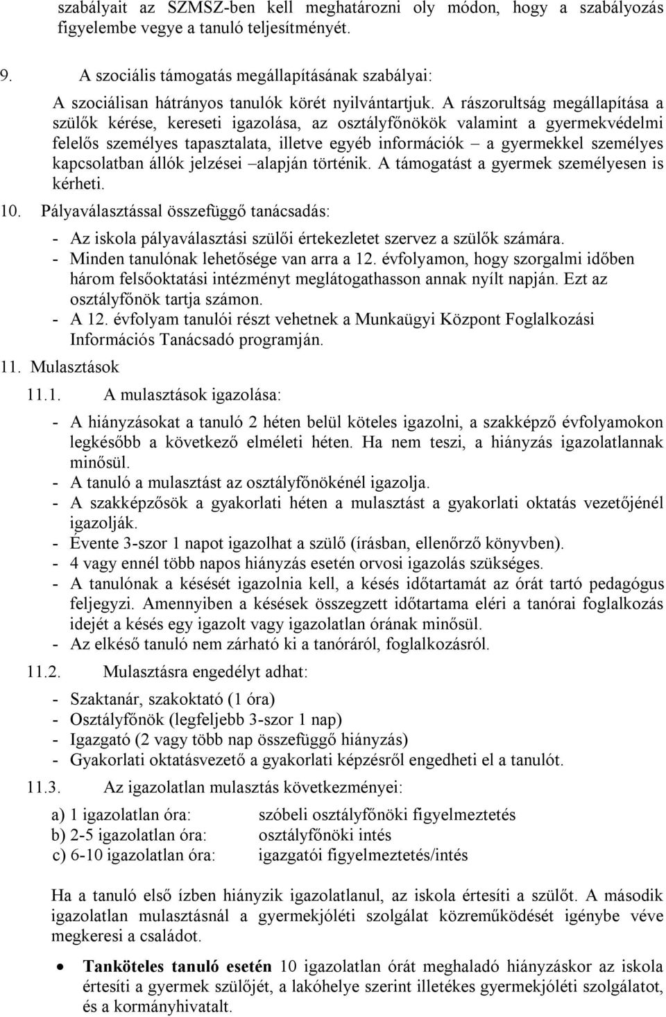 A rászorultság megállapítása a szülők kérése, kereseti igazolása, az osztályfőnökök valamint a gyermekvédelmi felelős személyes tapasztalata, illetve egyéb információk a gyermekkel személyes