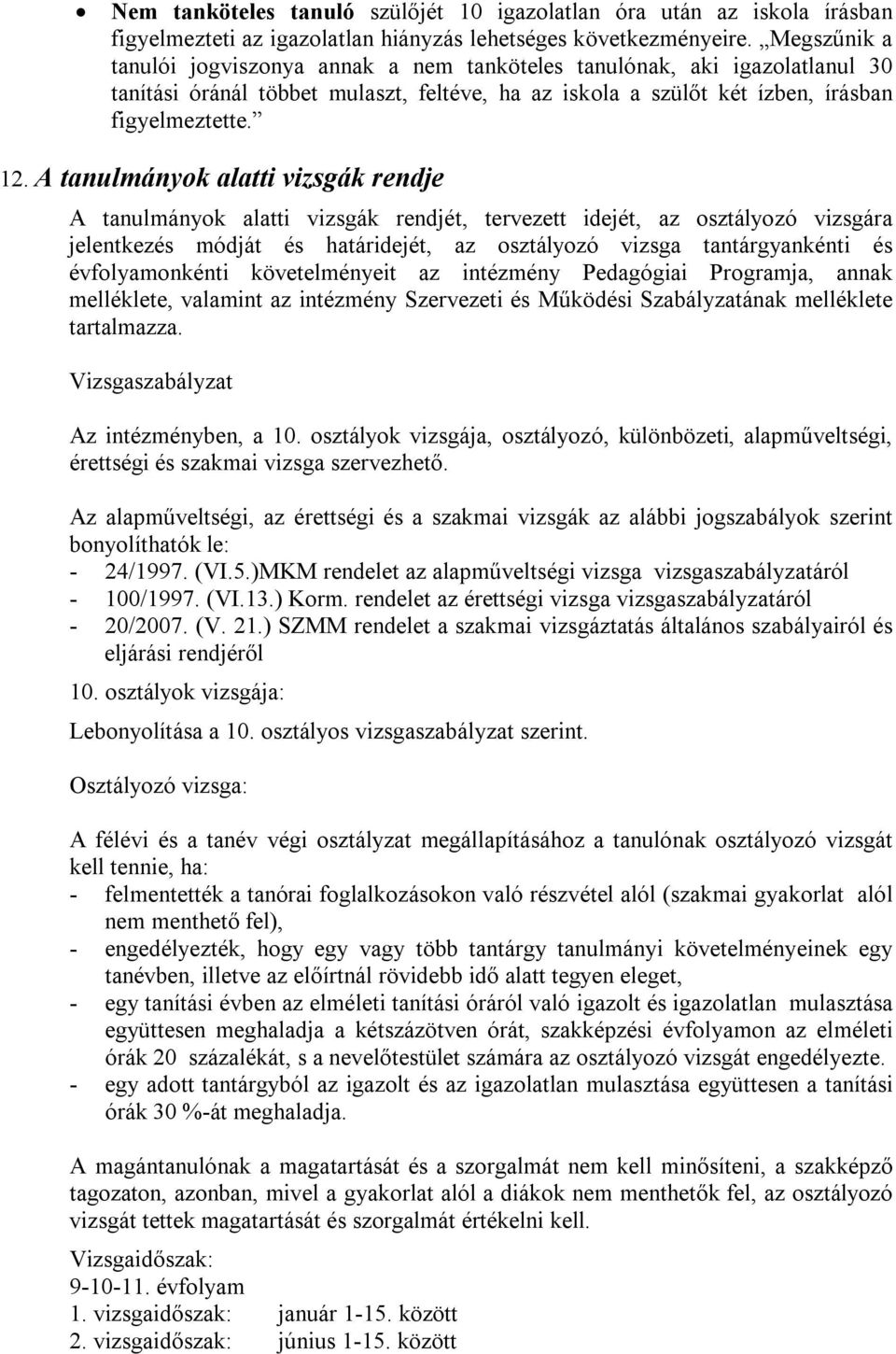 A tanulmányok alatti vizsgák rendje A tanulmányok alatti vizsgák rendjét, tervezett idejét, az osztályozó vizsgára jelentkezés módját és határidejét, az osztályozó vizsga tantárgyankénti és