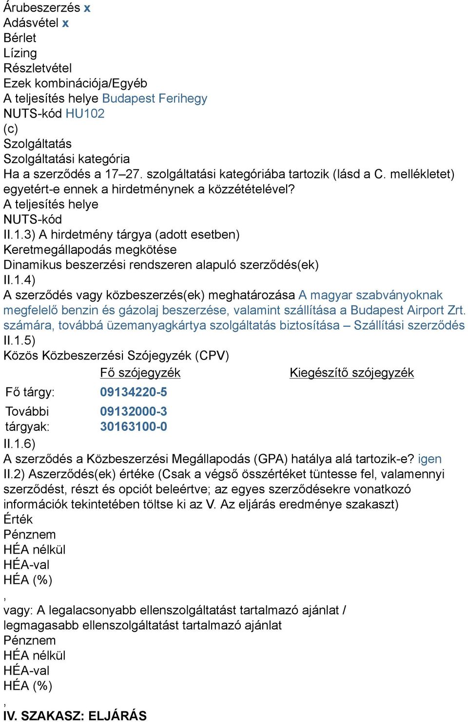 3) A hirdetmény tárgya (adott esetben) Keretmegállapodás megkötése Dinamikus beszerzési rendszeren alapuló szerződés(ek) II.1.