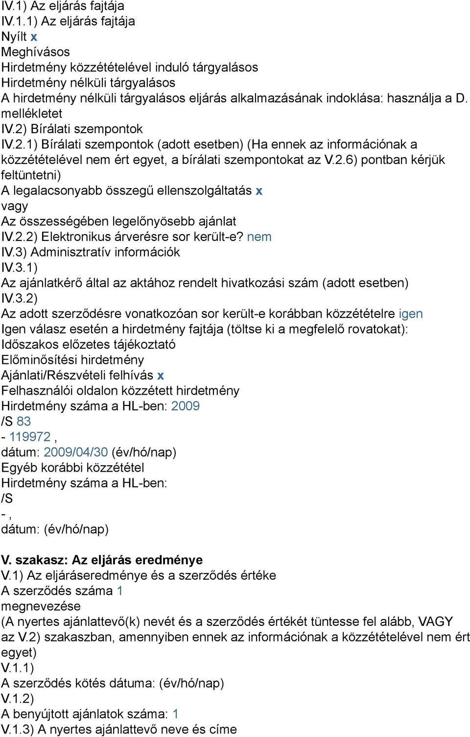 2.6) pontban kérjük feltüntetni) A legalacsonyabb összegű ellenszolgáltatás x vagy Az összességében legelőnyösebb ajánlat IV.2.2) Elektronikus árverésre sor került-e? nem IV.