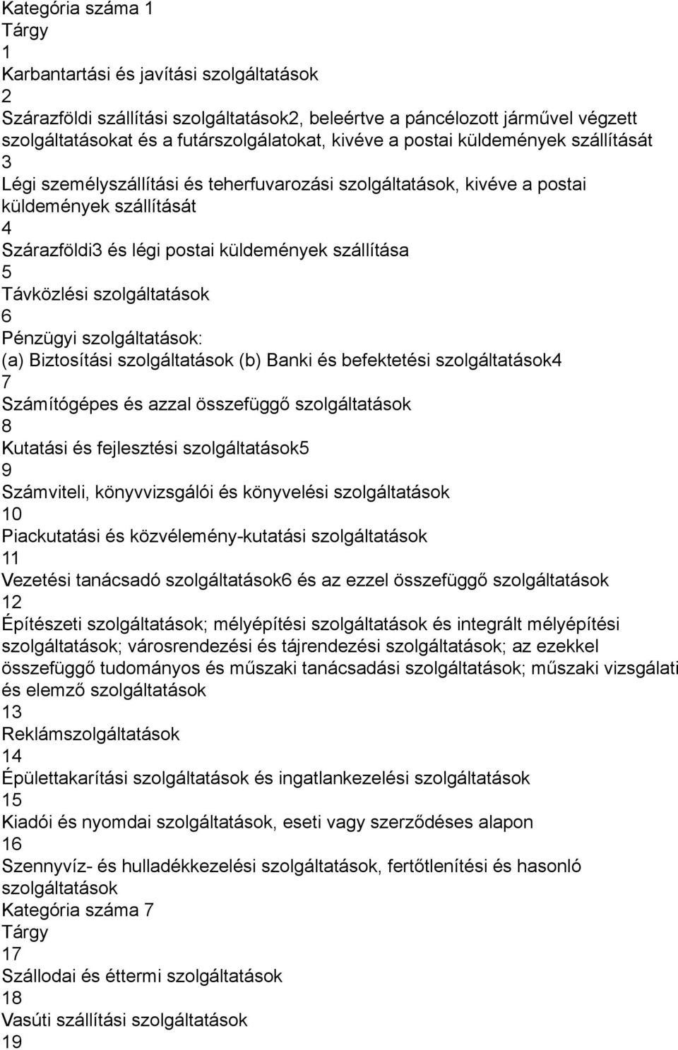 szolgáltatások 6 Pénzügyi szolgáltatások: (a) Biztosítási szolgáltatások (b) Banki és befektetési szolgáltatások4 7 Számítógépes és azzal összefüggő szolgáltatások 8 Kutatási és fejlesztési