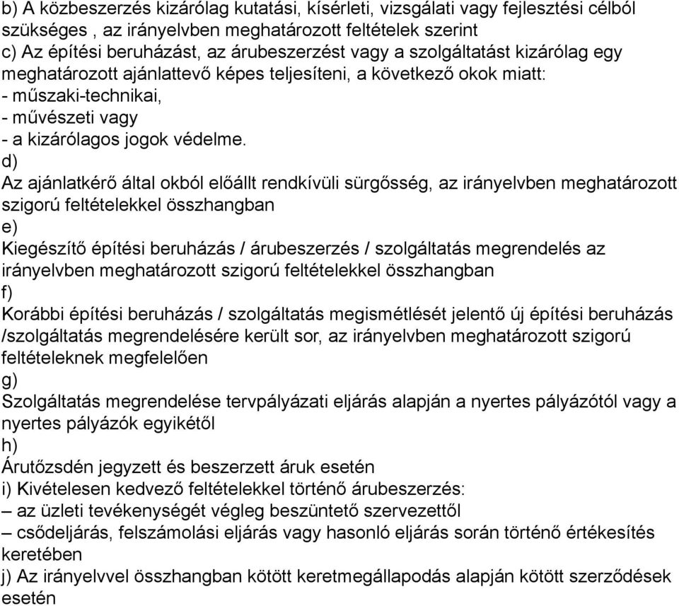 d) Az ajánlatkérő által okból előállt rendkívüli sürgősség az irányelvben meghatározott szigorú feltételekkel összhangban e) Kiegészítő építési beruházás / árubeszerzés / szolgáltatás megrendelés az
