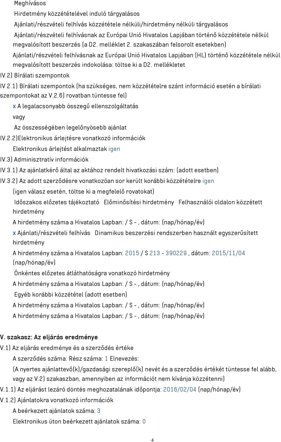 szakaszában felsorolt esetekben) Ajánlati/részvételi felhívásnak az Európai Unió Hivatalos Lapjában (HL) történő közzététele nélkül megvalósított beszerzés indokolása: töltse ki a D2. mellékletet IV.