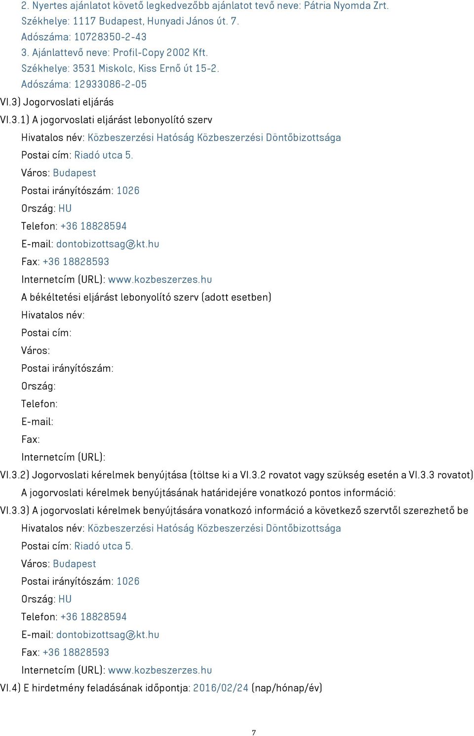 Város: Budapest Postai irányítószám: 1026 Ország: HU Telefon: +36 18828594 E-mail: dontobizottsag@kt.hu Fax: +36 18828593 Internetcím (URL): www.kozbeszerzes.