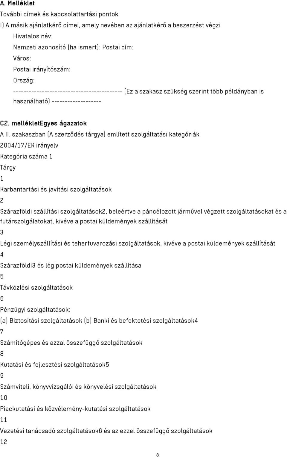 szakaszban (A szerződés tárgya) említett szolgáltatási kategóriák 2004/17/EK irányelv Kategória száma 1 Tárgy 1 Karbantartási és javítási szolgáltatások 2 Szárazföldi szállítási szolgáltatások2,