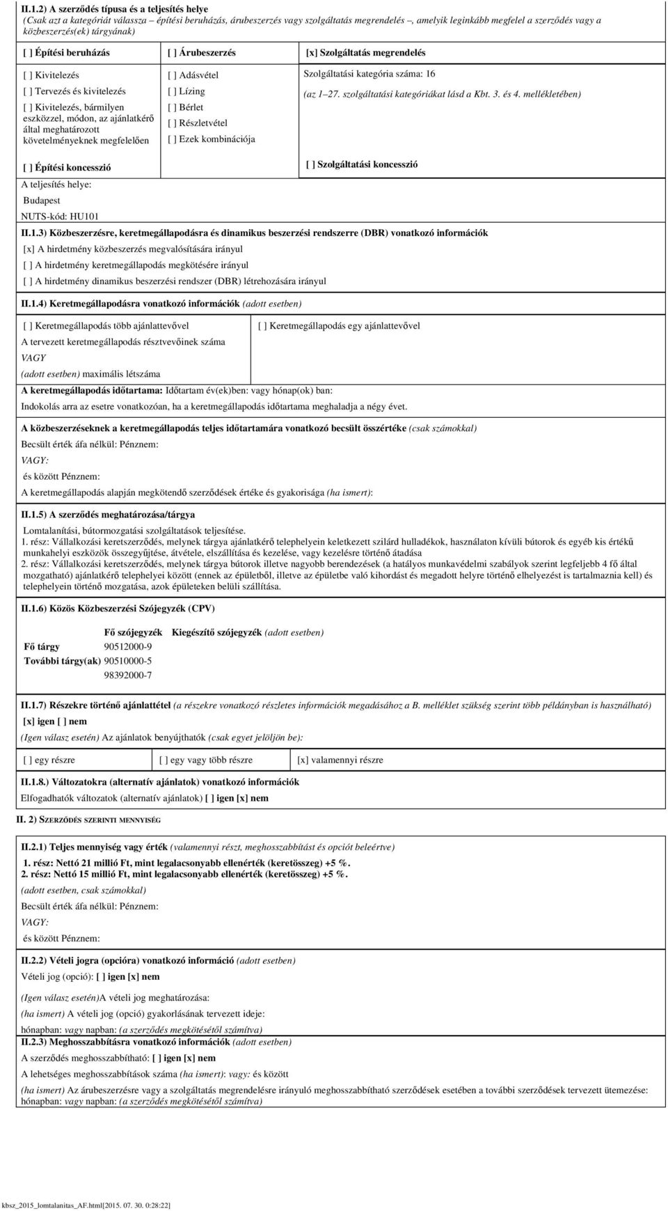 által meghatározott követelményeknek megfelelően [ ] Adásvétel [ ] Lízing [ ] Bérlet [ ] Részletvétel [ ] Ezek kombinációja Szolgáltatási kategória száma: 16 (az 1 27.