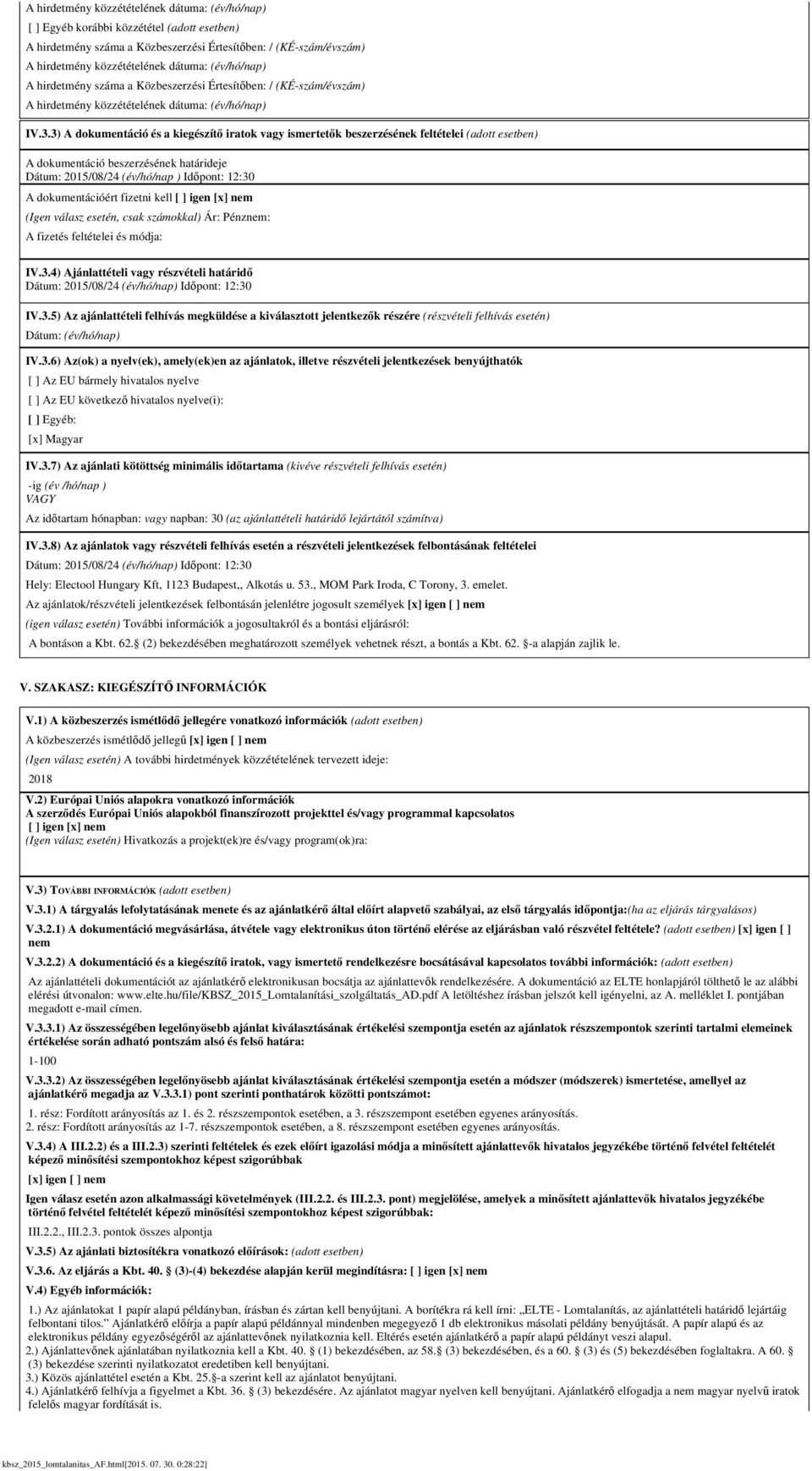 3) A dokumentáció és a kiegészítő iratok vagy ismertetők beszerzésének feltételei (adott esetben) A dokumentáció beszerzésének határideje Dátum: 2015/08/24 (év/hó/nap ) Időpont: 12:30 A