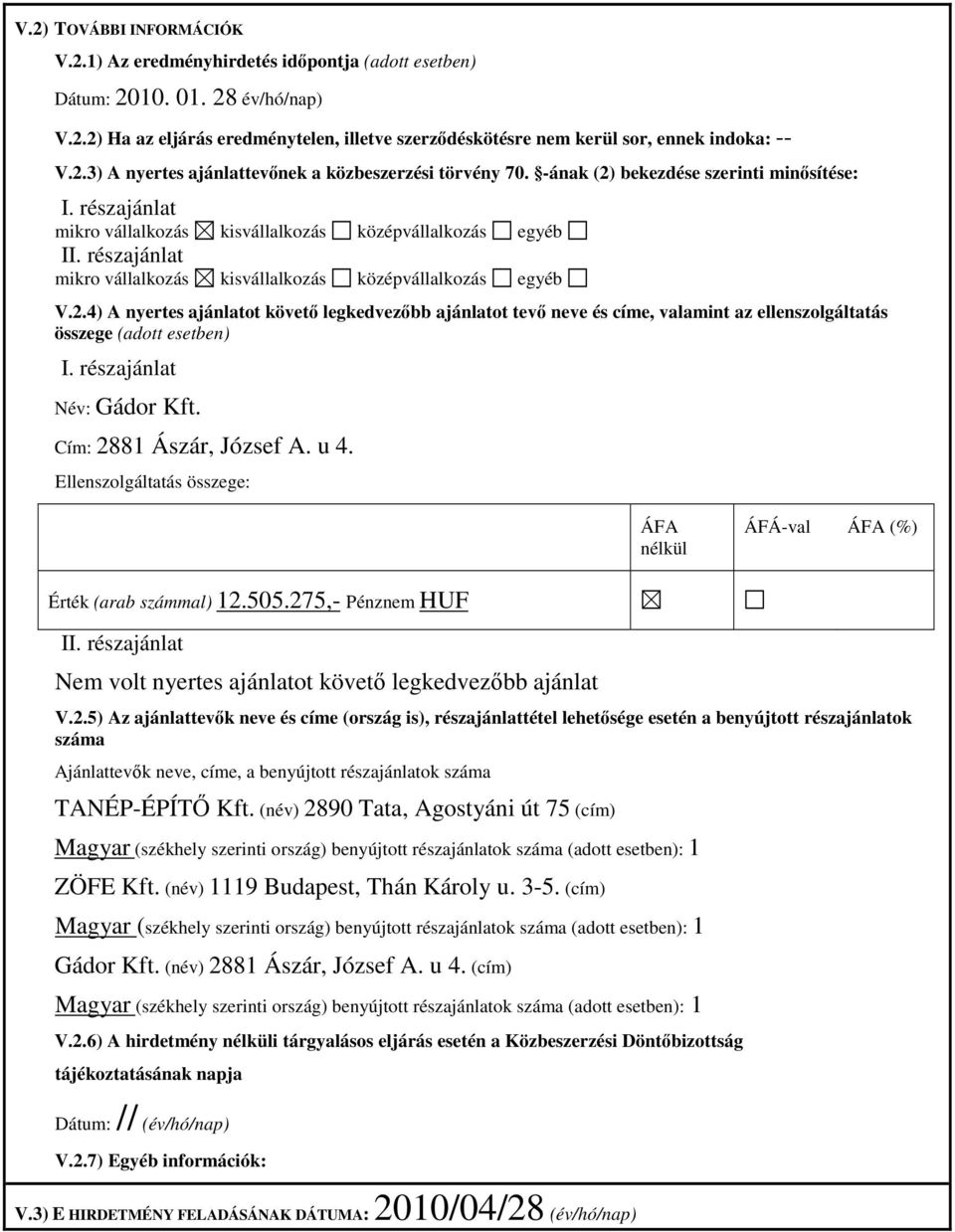 részajánlat Név: Gádor Kft. Cím: 2881 Ászár, József A. u 4. Ellenszolgáltatás összege: ÁFA nélkül ÁFÁ-val ÁFA (%) Érték (arab számmal) 12.505.275,- Pénz HUF II.