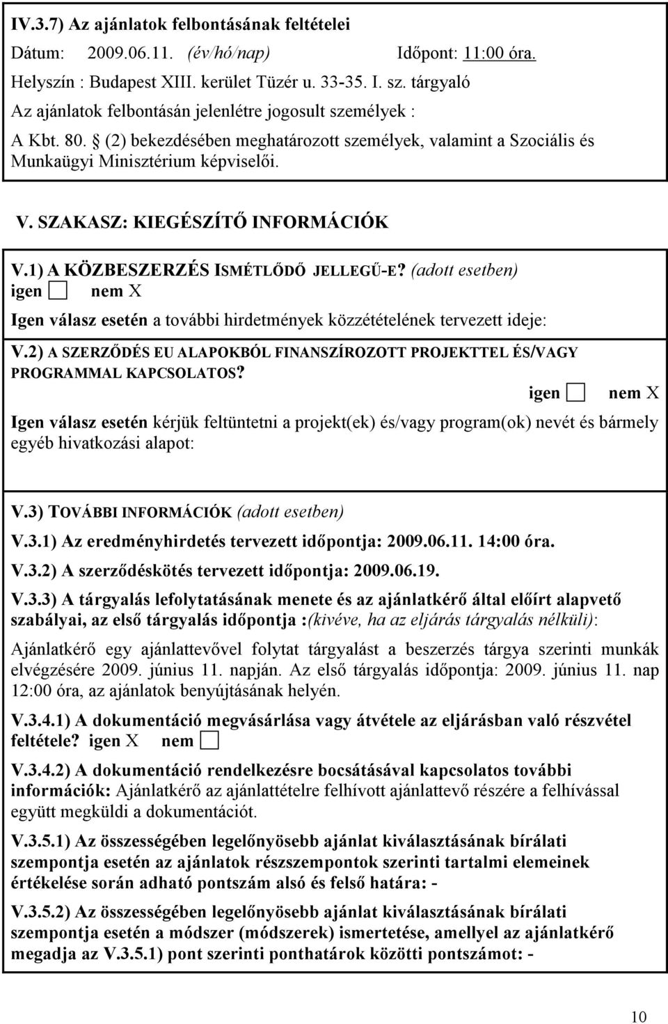 SZAKASZ: KIEGÉSZÍTİ INFORMÁCIÓK V.1) A KÖZBESZERZÉS ISMÉTLİDİ JELLEGŐ-E? (adott esetben) Igen válasz esetén a további hirdetmények közzétételének tervezett ideje: V.