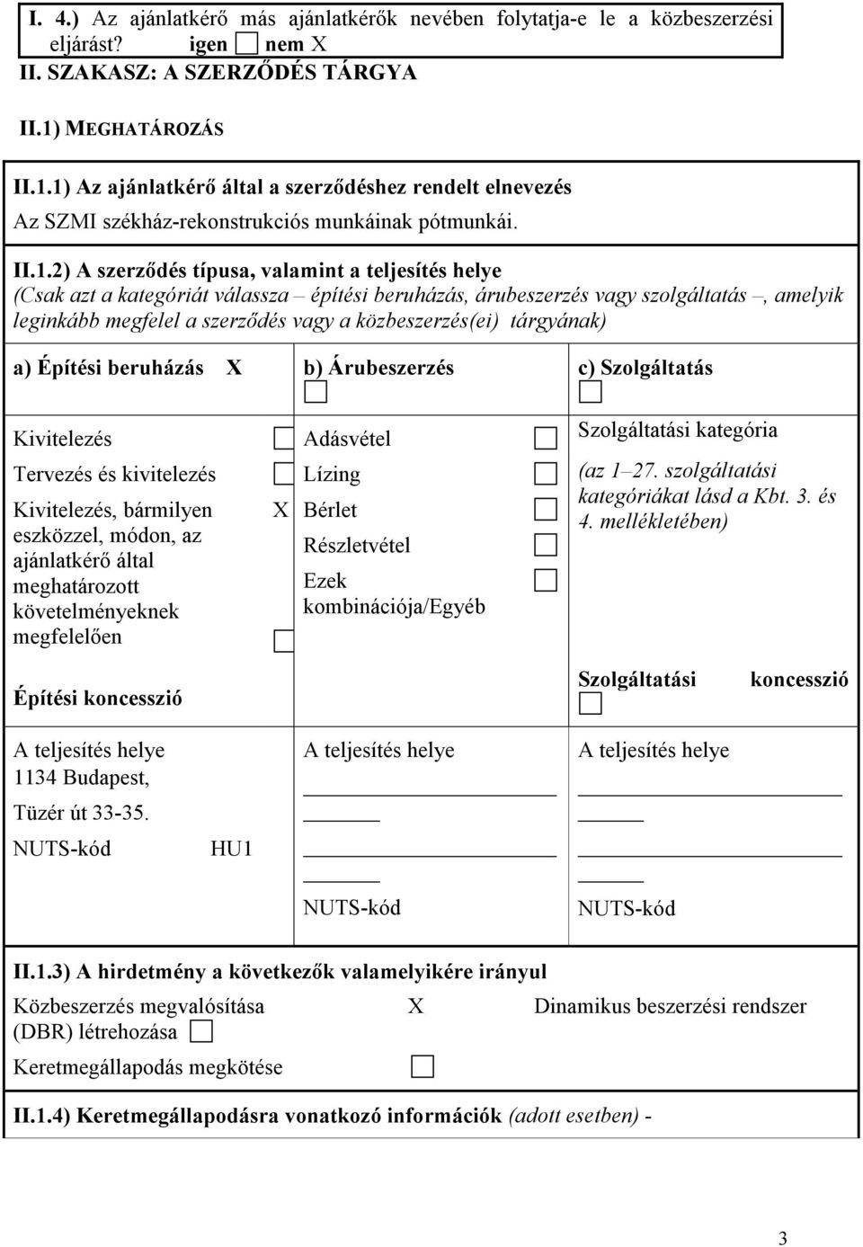 1) Az ajánlatkérı által a szerzıdéshez rendelt elnevezés Az SZMI székház-rekonstrukciós munkáinak pótmunkái. II.1.2) A szerzıdés típusa, valamint a teljesítés helye (Csak azt a kategóriát válassza