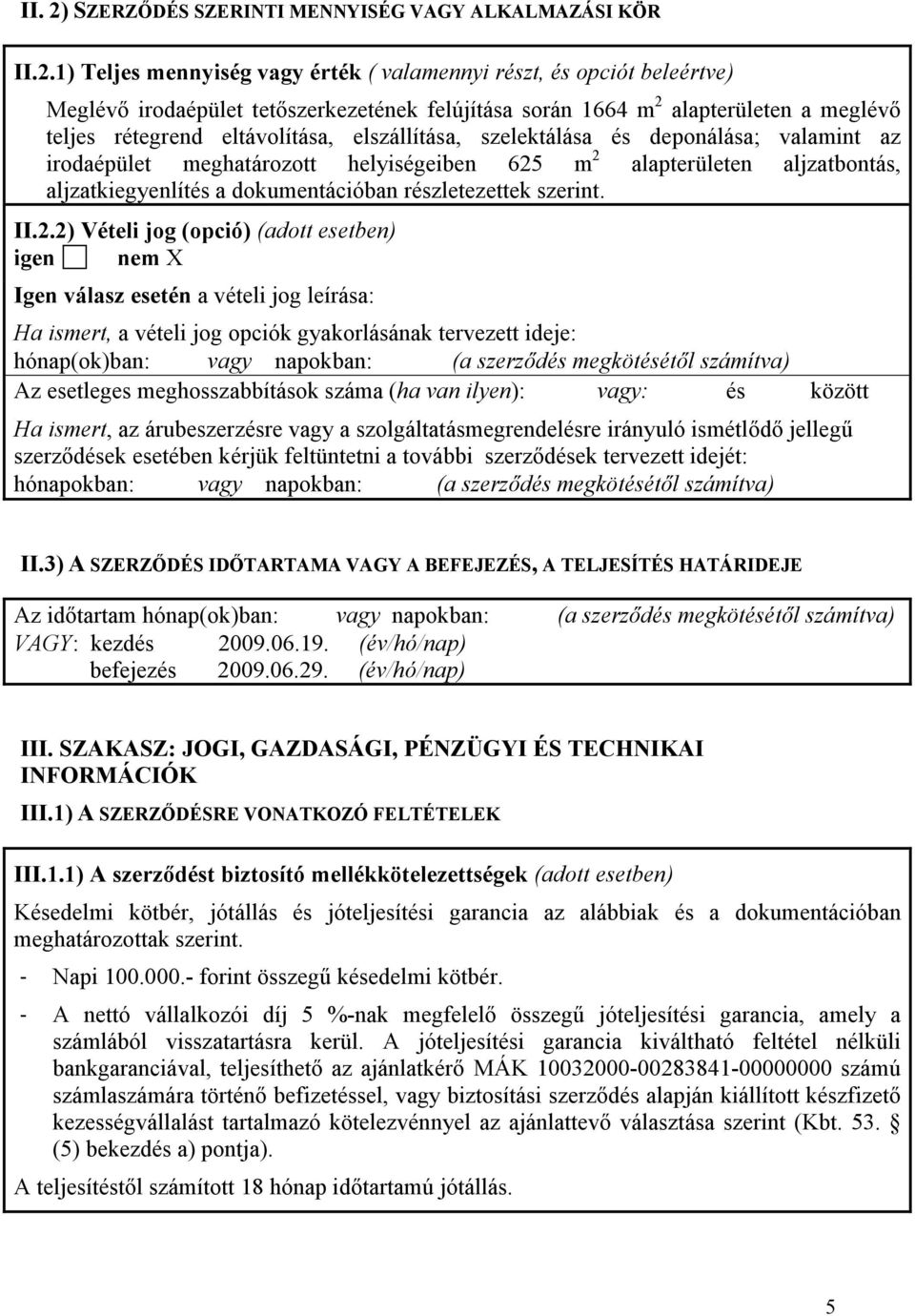 1) Teljes mennyiség vagy érték ( valamennyi részt, és opciót beleértve) Meglévı irodaépület tetıszerkezetének felújítása során 1664 m 2 alapterületen a meglévı teljes rétegrend eltávolítása,