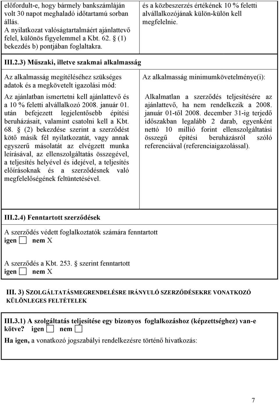 3) Mőszaki, illetve szakmai alkalmasság Az alkalmasság megítéléséhez szükséges adatok és a megkövetelt igazolási mód: Az ajánlatban ismertetni kell ajánlattevı és a 10 % feletti alvállalkozó 2008.
