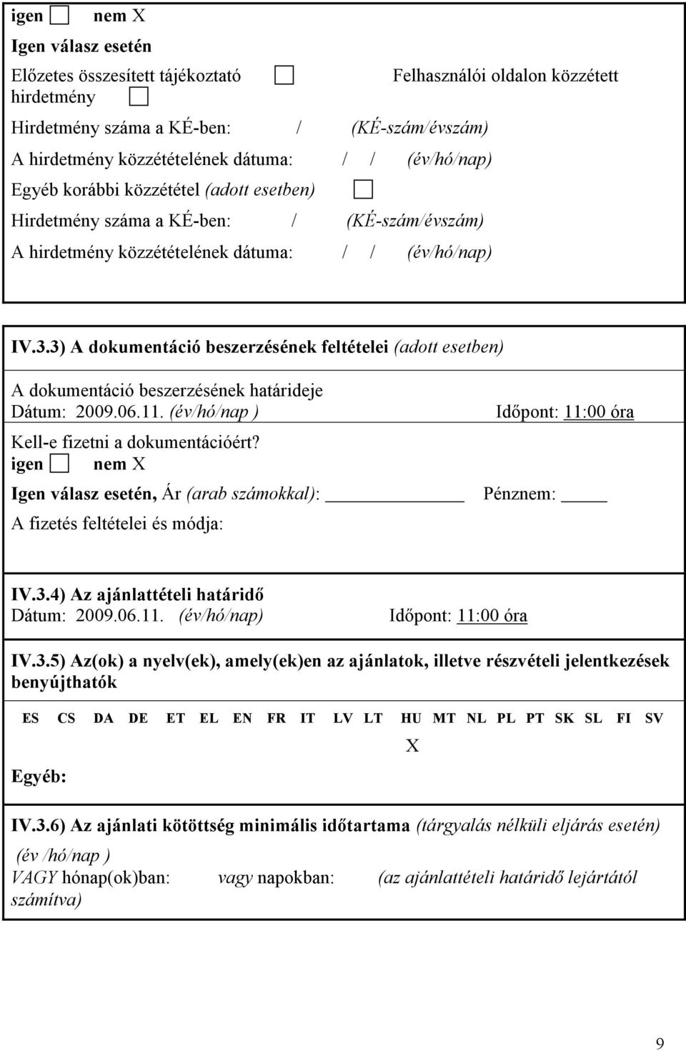3) A dokumentáció beszerzésének feltételei (adott esetben) A dokumentáció beszerzésének határideje Dátum: 2009.06.11. (év/hó/nap ) Kell-e fizetni a dokumentációért?